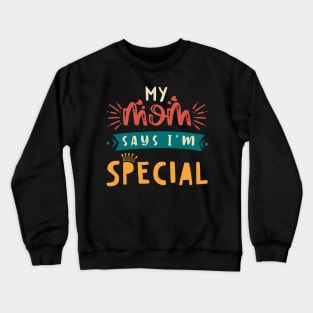 Funny My Mom Says I'm Special t-shirt For Sons And Daughters Crewneck Sweatshirt